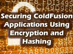 Securing ColdFusion Applications Using Encryption and Hashing