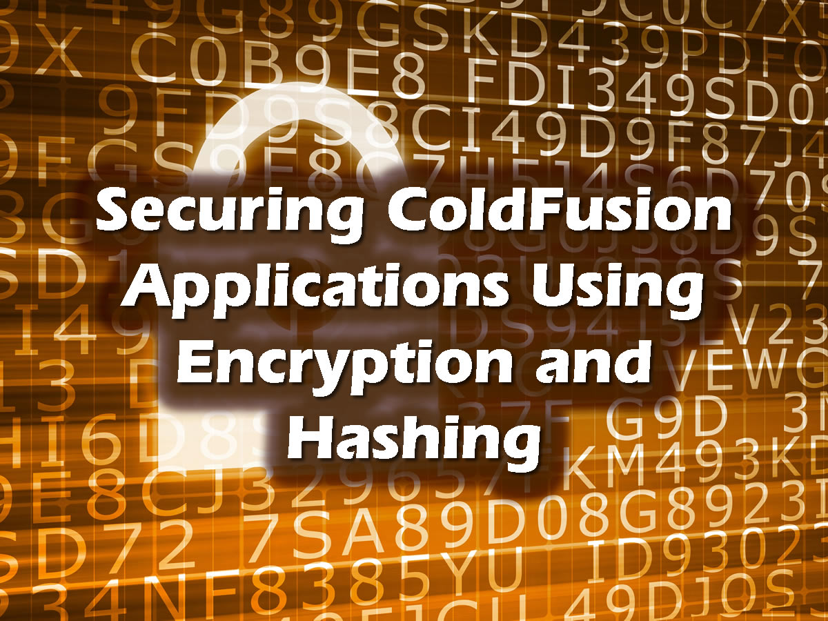 Securing ColdFusion Applications Using Encryption and Hashing